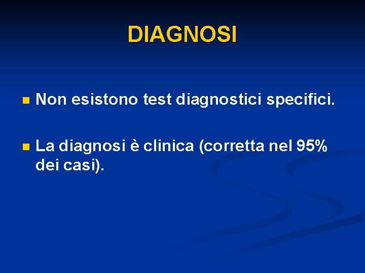 DIAGNOSI n Non esistono test diagnostici specifici. n La diagnosi è clinica (corretta nel