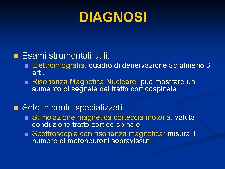 DIAGNOSI n Esami strumentali utili: n n n Elettromiografia: quadro di denervazione ad almeno