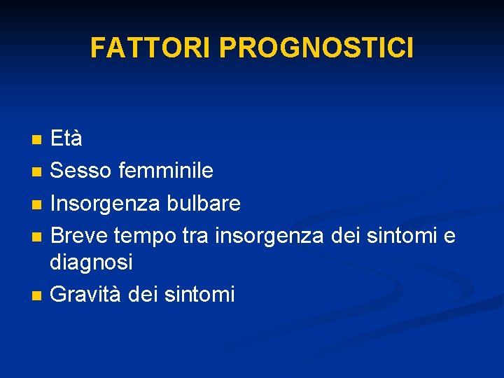 FATTORI PROGNOSTICI n n n Età Sesso femminile Insorgenza bulbare Breve tempo tra insorgenza