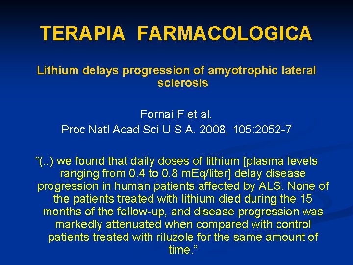 TERAPIA FARMACOLOGICA Lithium delays progression of amyotrophic lateral sclerosis Fornai F et al. Proc