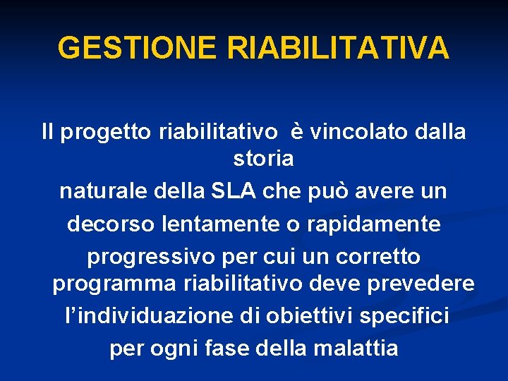 GESTIONE RIABILITATIVA Il progetto riabilitativo è vincolato dalla storia naturale della SLA che può