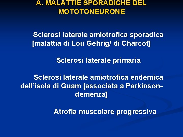 A. MALATTIE SPORADICHE DEL MOTOTONEURONE Sclerosi laterale amiotrofica sporadica [malattia di Lou Gehrig/ di