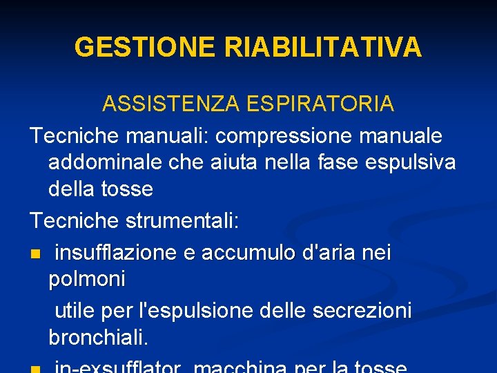 GESTIONE RIABILITATIVA ASSISTENZA ESPIRATORIA Tecniche manuali: compressione manuale addominale che aiuta nella fase espulsiva