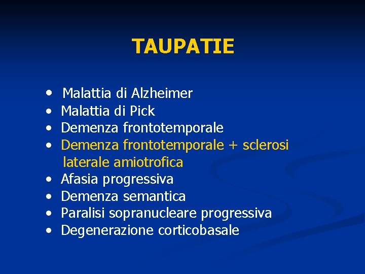 TAUPATIE • Malattia di Alzheimer • Malattia di Pick • Demenza frontotemporale + sclerosi