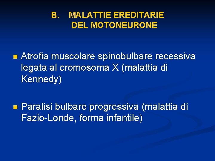 B. MALATTIE EREDITARIE DEL MOTONEURONE n Atrofia muscolare spinobulbare recessiva legata al cromosoma X