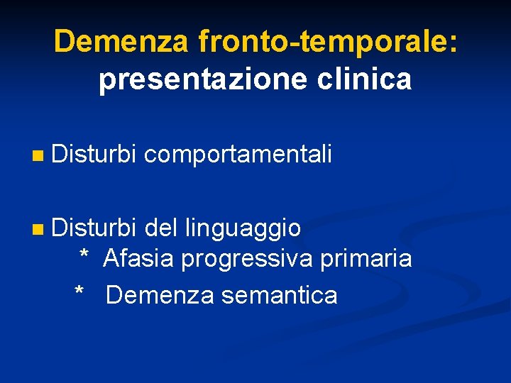 Demenza fronto-temporale: presentazione clinica n Disturbi comportamentali Disturbi del linguaggio * Afasia progressiva primaria