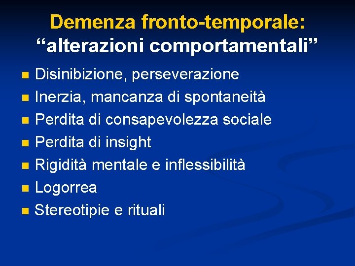 Demenza fronto-temporale: “alterazioni comportamentali” n n n n Disinibizione, perseverazione Inerzia, mancanza di spontaneità