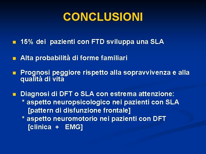 CONCLUSIONI n 15% dei pazienti con FTD sviluppa una SLA n Alta probabilità di