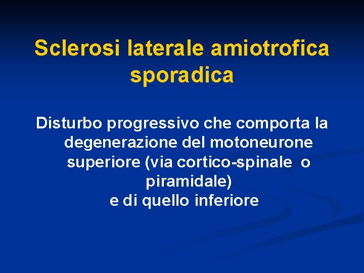 Sclerosi laterale amiotrofica sporadica Disturbo progressivo che comporta la degenerazione del motoneurone superiore (via