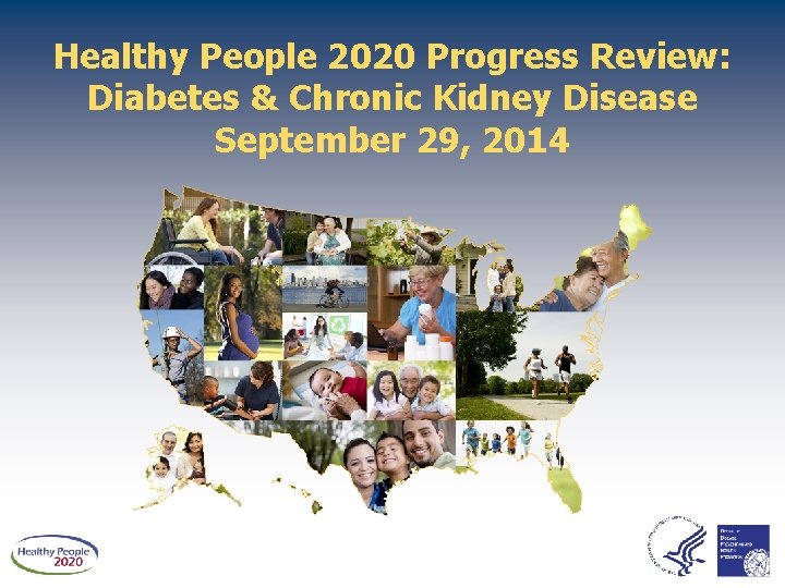 Healthy People 2020 Progress Review: Diabetes & Chronic Kidney Disease September 29, 2014 