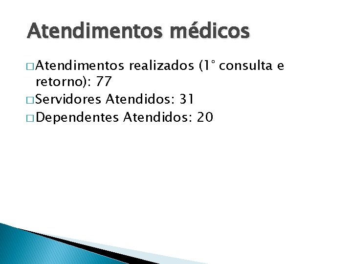 Atendimentos médicos � Atendimentos realizados (1° consulta e retorno): 77 � Servidores Atendidos: 31