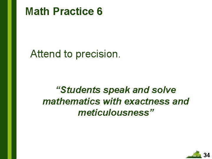 Math Practice 6 Attend to precision. “Students speak and solve mathematics with exactness and