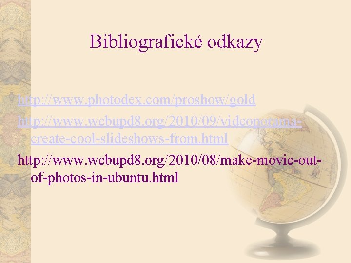 Bibliografické odkazy http: //www. photodex. com/proshow/gold http: //www. webupd 8. org/2010/09/videoporamacreate-cool-slideshows-from. html http: //www.