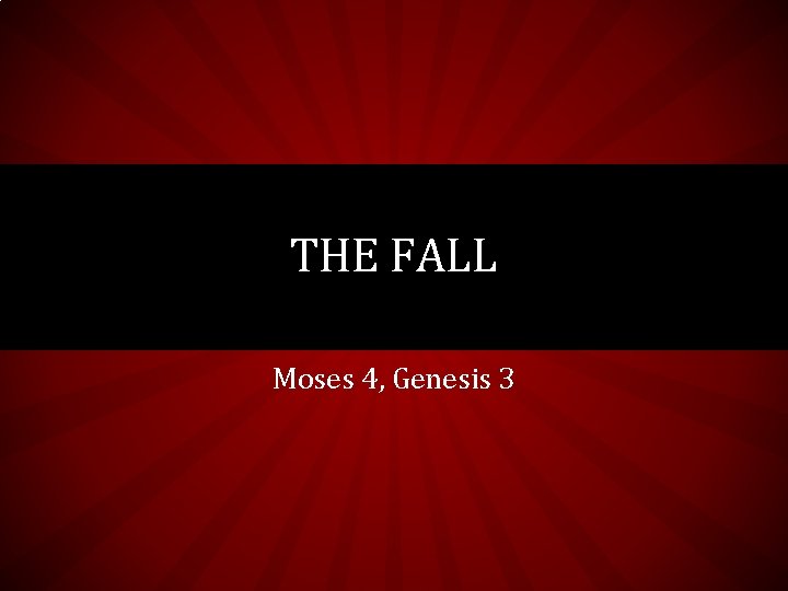 THE FALL Moses 4, Genesis 3 THE FALL Moses 4, Genesis 3