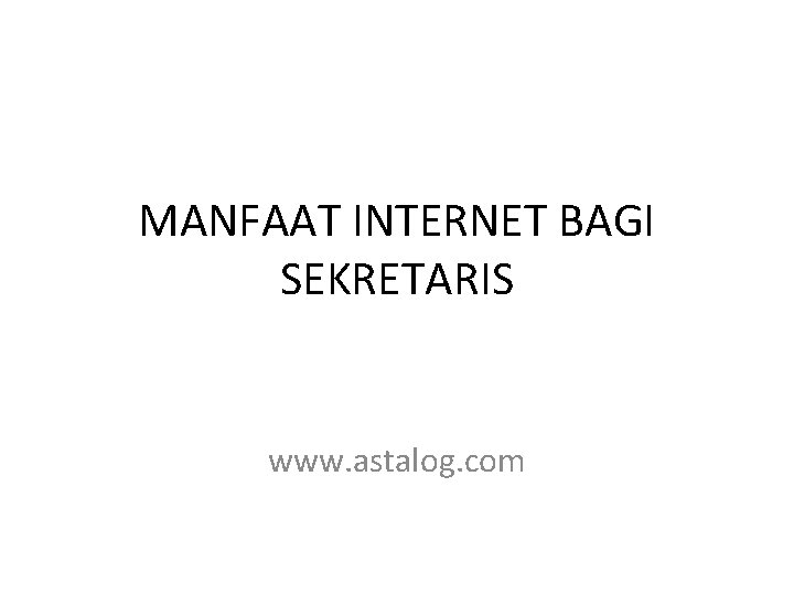 MANFAAT INTERNET BAGI SEKRETARIS www. astalog. com 