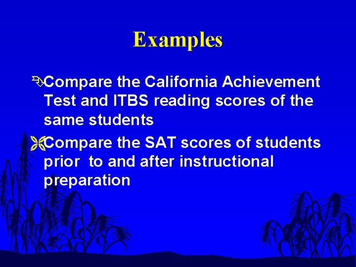 Examples ÊCompare the California Achievement Test and ITBS reading scores of the same students