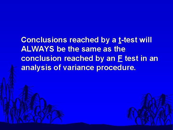 Conclusions reached by a t-test will ALWAYS be the same as the conclusion reached
