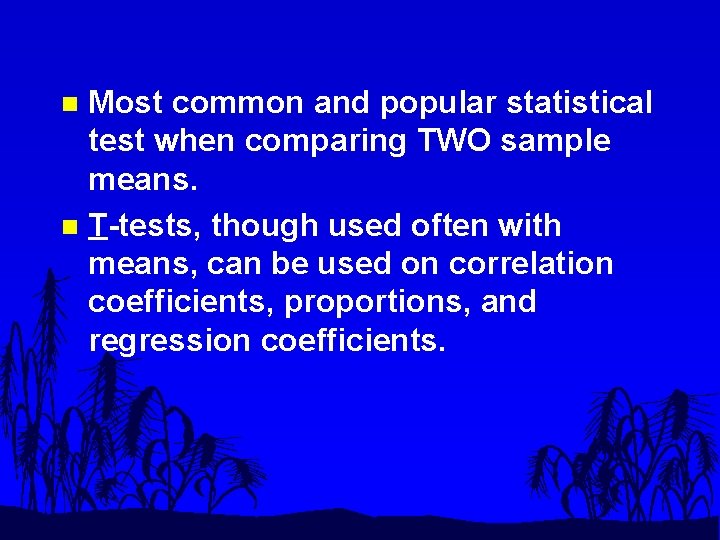 Most common and popular statistical test when comparing TWO sample means. n T-tests, though