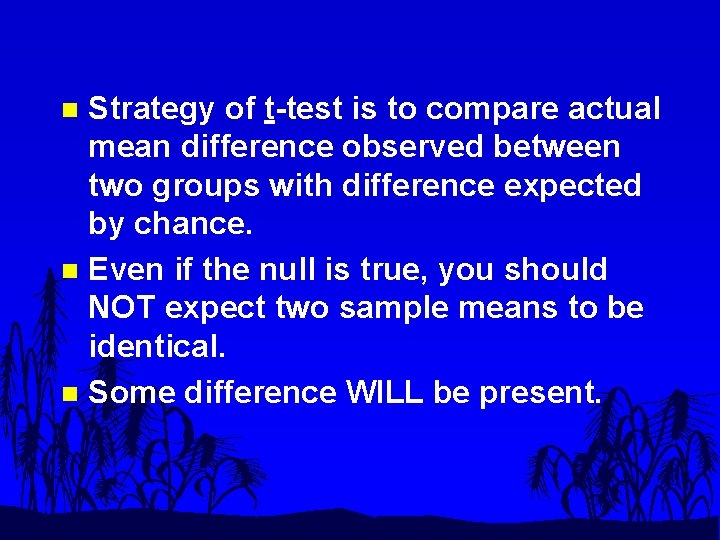 Strategy of t-test is to compare actual mean difference observed between two groups with
