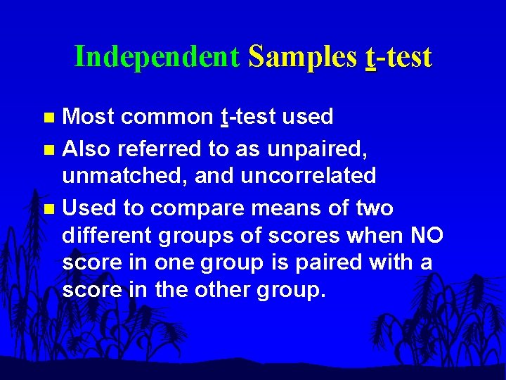 Independent Samples t-test Most common t-test used n Also referred to as unpaired, unmatched,