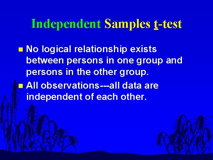 Independent Samples t-test No logical relationship exists between persons in one group and persons