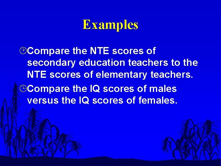 Examples ¸Compare the NTE scores of secondary education teachers to the NTE scores of
