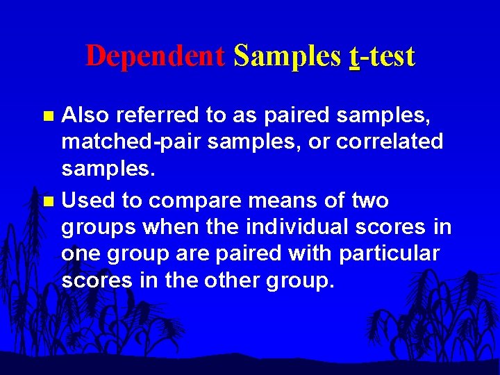 Dependent Samples t-test Also referred to as paired samples, matched-pair samples, or correlated samples.