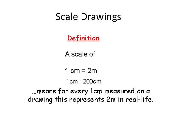 Scale Drawings Definition A scale of 1 cm = 2 m 1 cm :