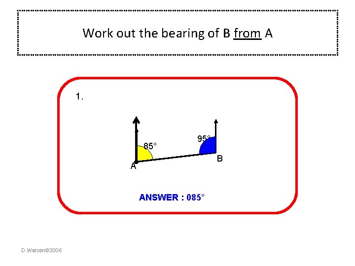 Work out the bearing of B from A 1. 85° 95° B A ANSWER