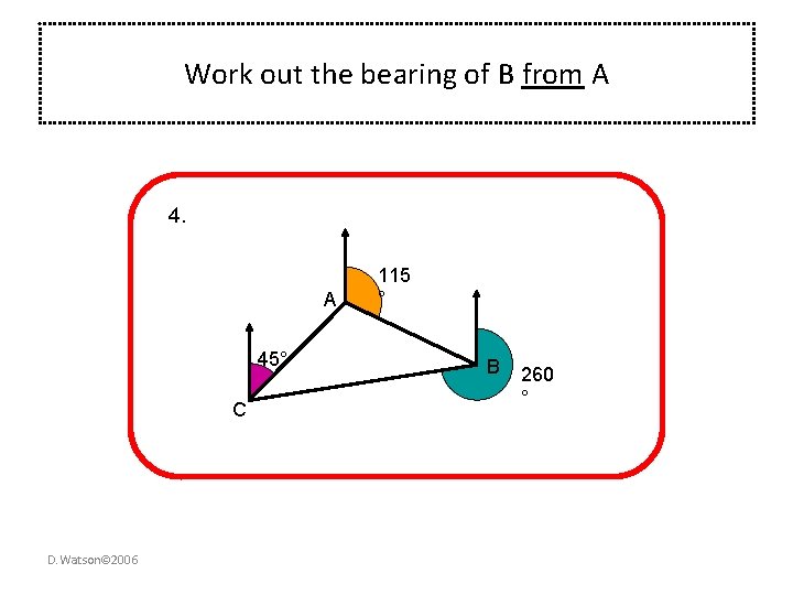 Work out the bearing of B from A 45° C D. Watson© 2006 115