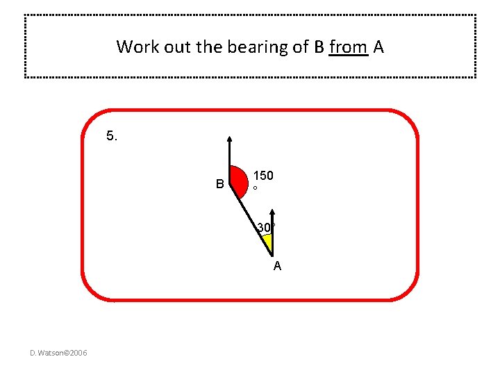 Work out the bearing of B from A 5. B 150 ° 30° A