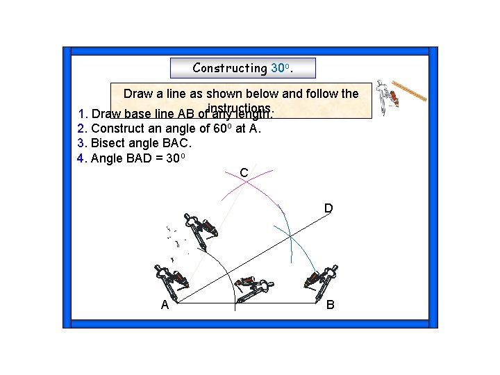 Constructing 30 o. Draw a line as shown below and follow the instructions. 1.