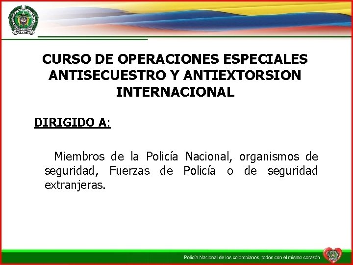 CURSO DE OPERACIONES ESPECIALES ANTISECUESTRO Y ANTIEXTORSION INTERNACIONAL DIRIGIDO A: Miembros de la Policía
