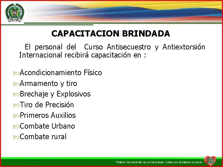 CAPACITACION BRINDADA El personal del Curso Antisecuestro y Antiextorsión Internacional recibirá capacitación en :