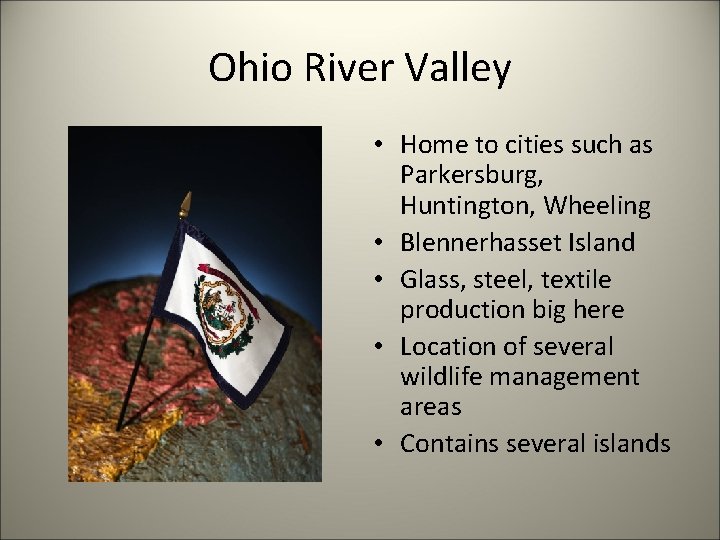 Ohio River Valley • Home to cities such as Parkersburg, Huntington, Wheeling • Blennerhasset