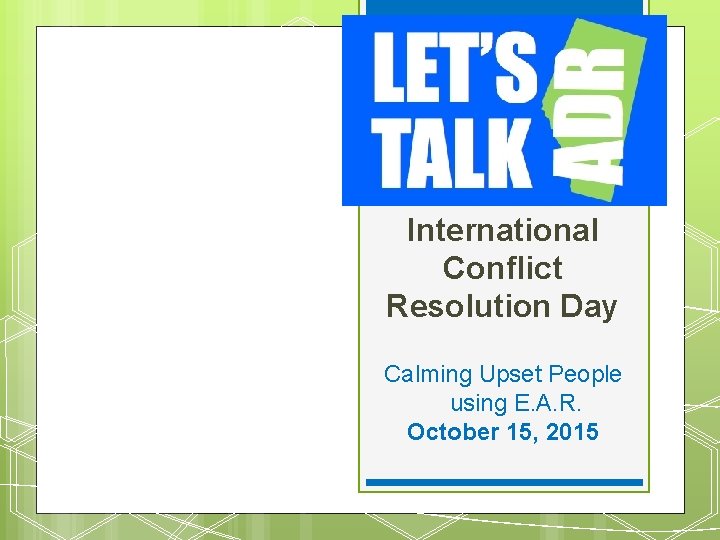 15 -7 -9 International Conflict Resolution Day Calming Upset People using E. A. R.