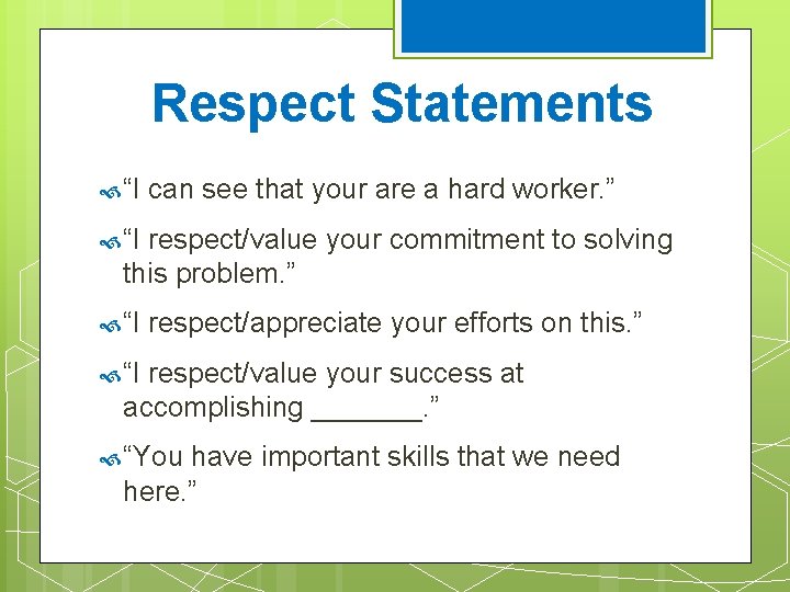 Respect Statements “I can see that your are a hard worker. ” “I respect/value