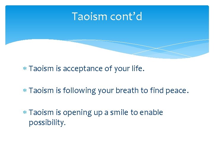 Taoism cont’d Taoism is acceptance of your life. Taoism is following your breath to