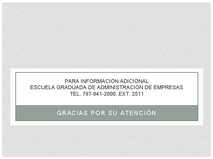 PARA INFORMACIÓN ADICIONAL ESCUELA GRADUADA DE ADMINISTRACIÓN DE EMPRESAS TEL. 787 -841 -2000, EXT.