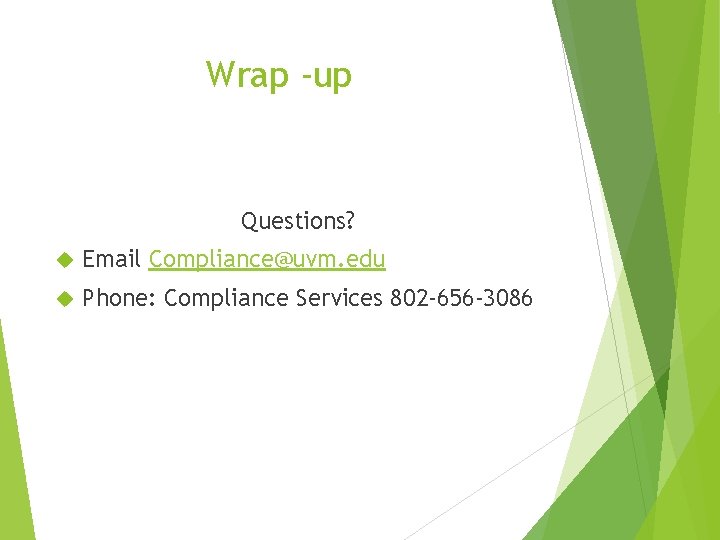 Wrap -up Questions? Email Compliance@uvm. edu Phone: Compliance Services 802 -656 -3086 