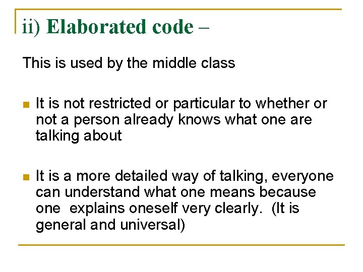 ii) Elaborated code – This is used by the middle class n It is ii) Elaborated code – This is used by the middle class n It is