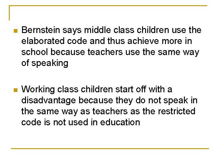 n Bernstein says middle class children use the elaborated code and thus achieve more n Bernstein says middle class children use the elaborated code and thus achieve more