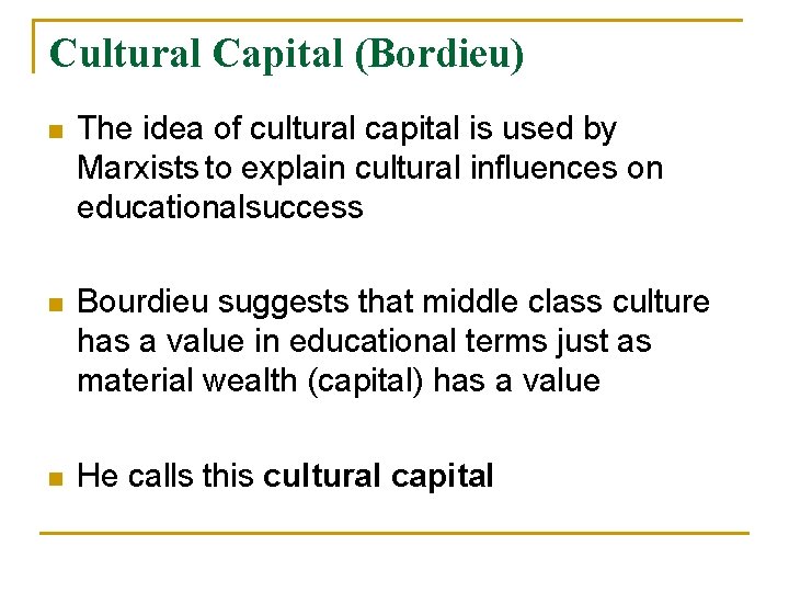 Cultural Capital (Bordieu) n The idea of cultural capital is used by Marxists to Cultural Capital (Bordieu) n The idea of cultural capital is used by Marxists to