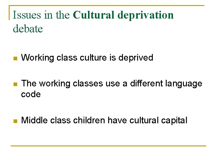 Issues in the Cultural deprivation debate n Working class culture is deprived n The Issues in the Cultural deprivation debate n Working class culture is deprived n The