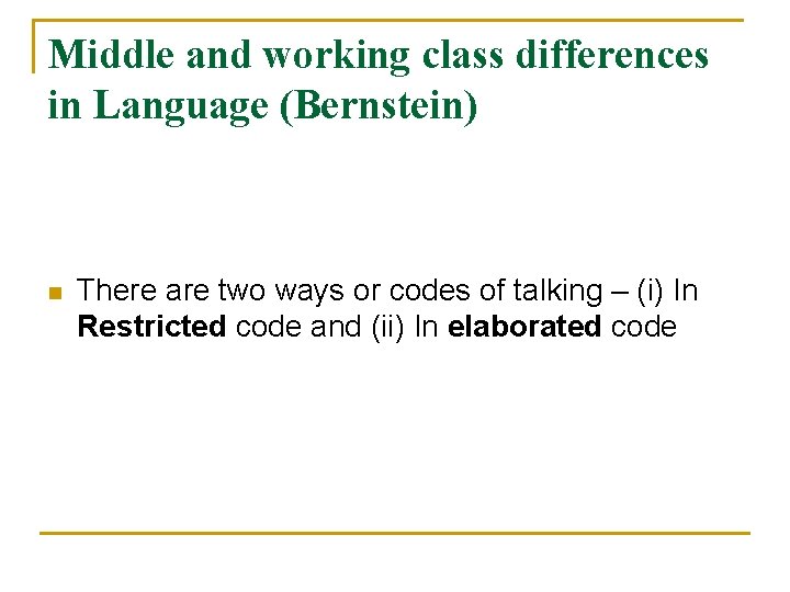 Middle and working class differences in Language (Bernstein) n There are two ways or Middle and working class differences in Language (Bernstein) n There are two ways or