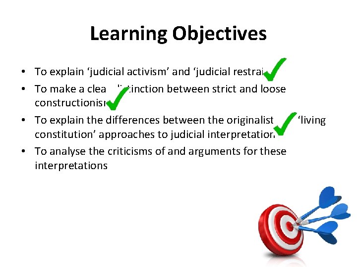 Learning Objectives • To explain ‘judicial activism’ and ‘judicial restraint’ • To make a