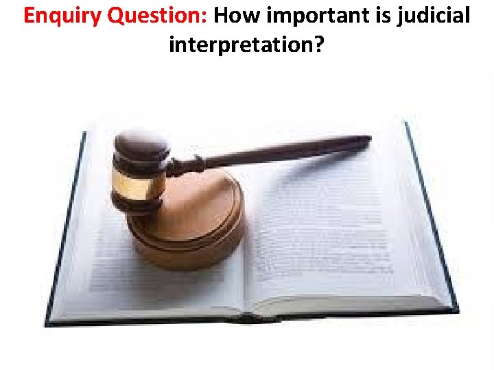 Enquiry Question: How important is judicial interpretation? 