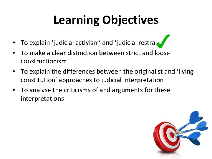 Learning Objectives • To explain ‘judicial activism’ and ‘judicial restraint’ • To make a