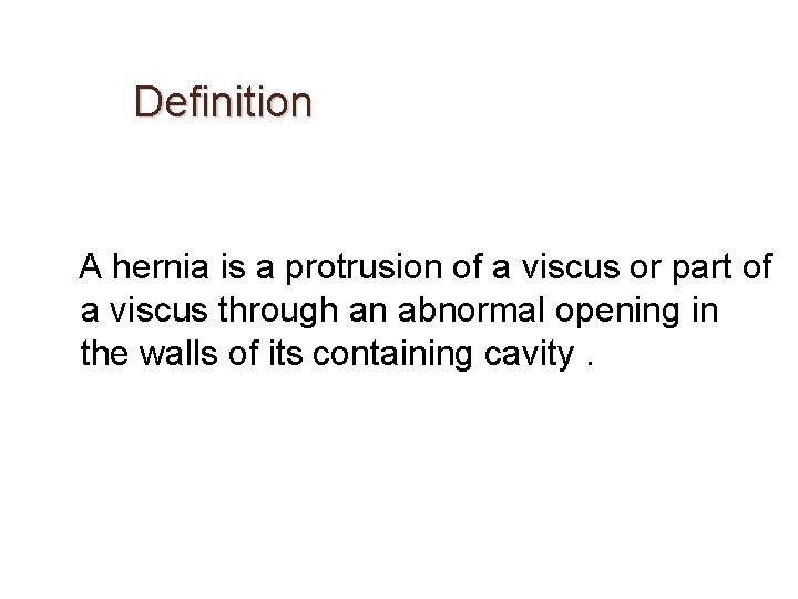 Definition A hernia is a protrusion of a viscus or part of a viscus