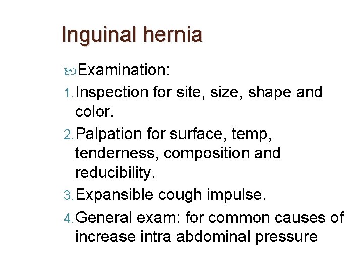 Inguinal hernia Examination: 1. Inspection for site, size, shape and color. 2. Palpation for